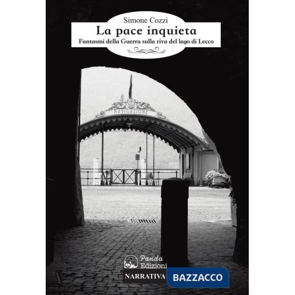 Pace inquieta. Fantasmi della guerra sulla riva del lago di Lecco (La)