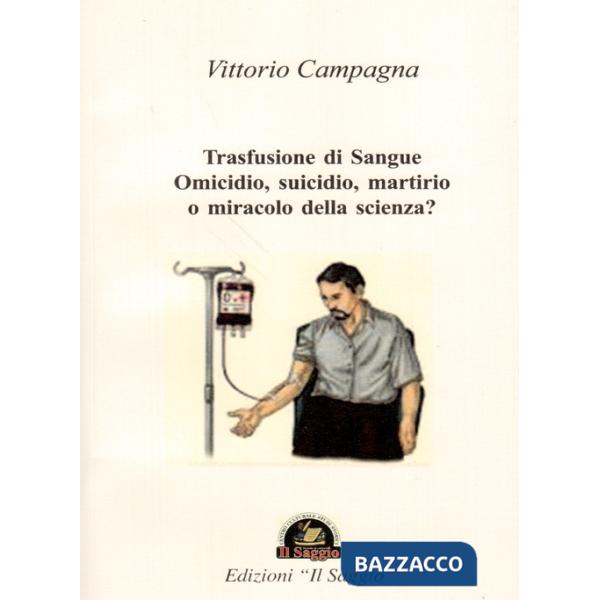 Trasfusione di sangue. Omicidio, suicidio, martirio o miracolo della scienza?