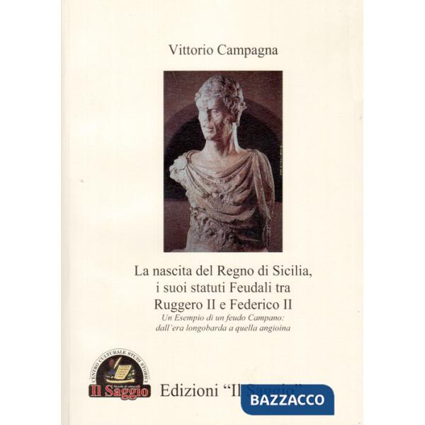 Nascita del Regno di Sicilia, i suoi statuti feudali tra Ruggero II e Federico II. Un esempio di un feudo campano. Dall'era long