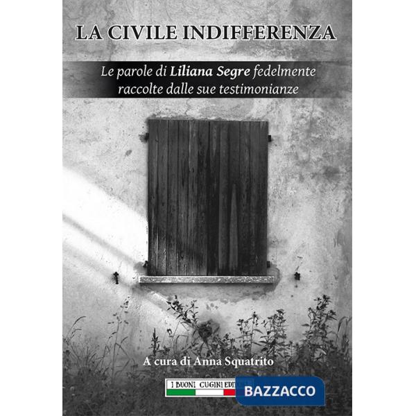 Civile indifferenza. Le parole di Liliana Segre fedelmente raccolte dalle sue testimonianze (La)