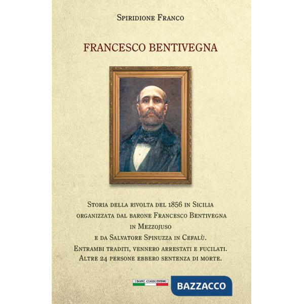 Francesco Bentivegna. Storia della rivolta del 1856 in Sicilia organizzata dal barone Francesco Bentivegna in Mezzojuso e da Sal