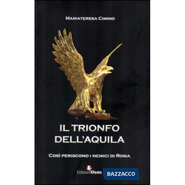 Trionfo dell'Aquila. Così periscono i nemici di Roma (Il)