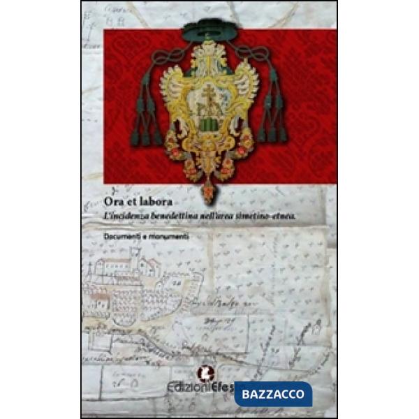 Ora et labora. L'incidenza benedettina nell'area Simetino-etnea. Documenti e monumenti