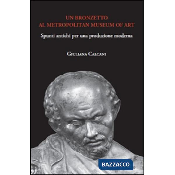 Bronzetto al Metropolitan Museum of art. Spunti antichi per una produzione moderna (Un)