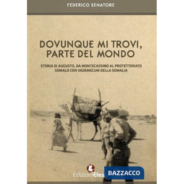 Dovunque mi trovi, parte del mondo. Storia di Augusto, da Montecassino al Protettorato somalo con vademecum della Somalia