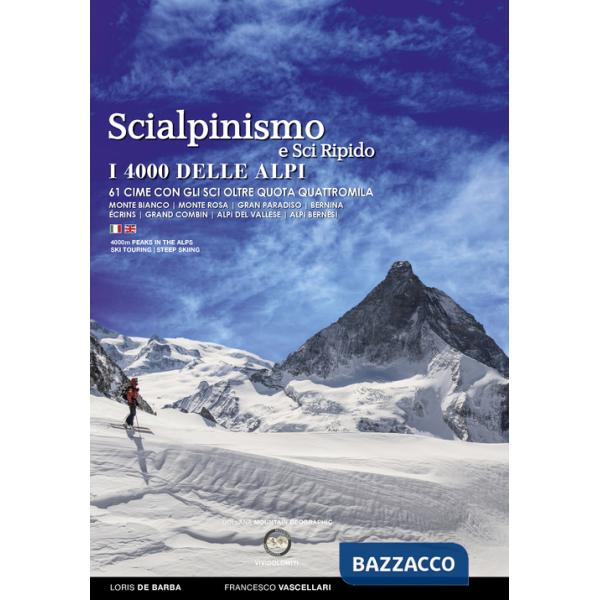 Scialpinismo e sci ripido i 4000 delle Alpi. 61 cime con gli sci oltre quota quattromila. Monte Bianco. Monte Rosa. Gran Paradis