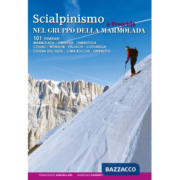 Scialpinismo e freeride nel gruppo della Marmolada. 101 itinerari
