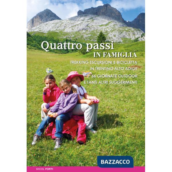 Quattro passi in famiglia. Trekking escursioni e bicicletta in Trentino Alto Adige. 66 giornate outdoor e tanti altri suggerimen