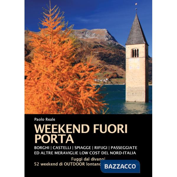 Weekend fuori porta. Borghi, castelli, spiaggette, rifugi, passeggiate e altre meraviglie low cost del nord-Italia