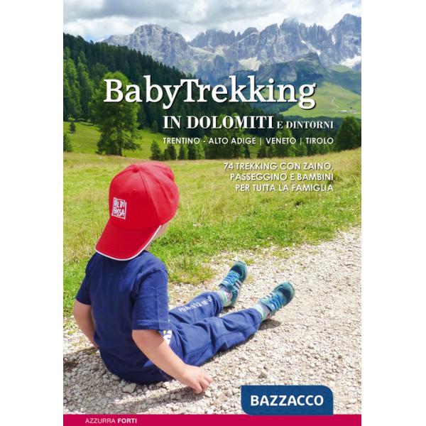 BabyTrekking in Dolomiti e dintorni. Trentino, Alto Adige, Veneto, Tirolo. 74 trekking con zaino, passeggino e bambini