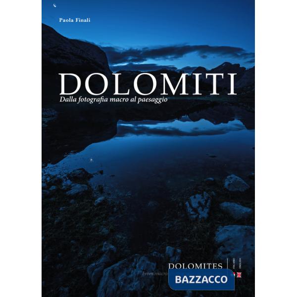 Dolomiti. Dalla fotografia macro al paesaggio-Dolomites. From macro photography to landscape. Ediz. bilingue