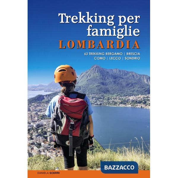 Trekking per famiglie in Lombardia. 63 trekking Bergamo, Brescia, Como, Lecco, Sondrio