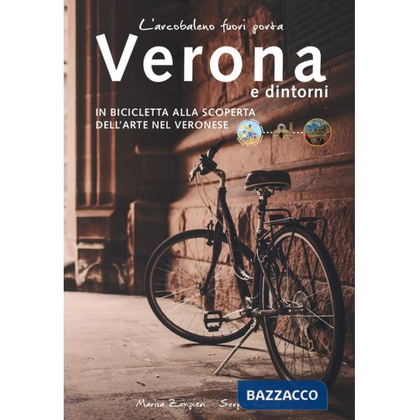 Arcobaleno fuori porta. Verona e dintorni. In bicicletta alla scoperta dell'arte nel veronese (L')
