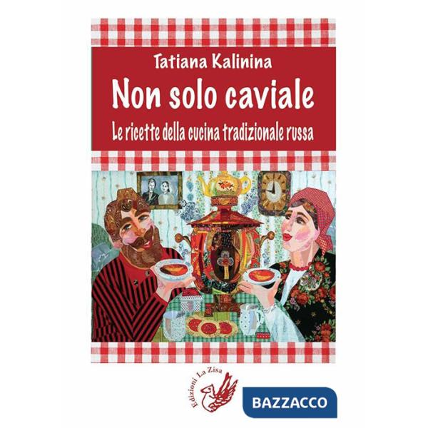 Non solo caviale. Le ricette della cucina tradizionale russa
