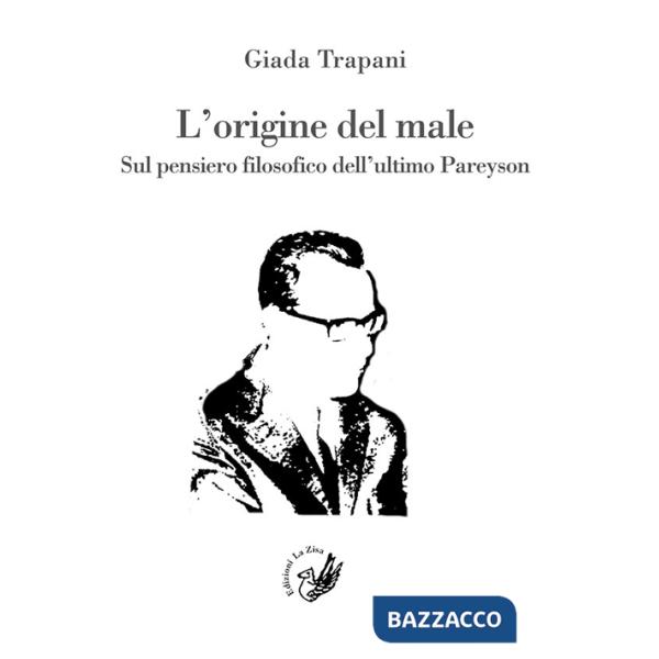 Origine del male. Sul pensiero filosofico dell'ultimo Pareyson (L')