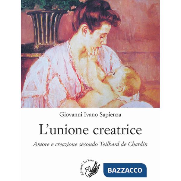 Unione creatrice. Amore e creazione secondo Teilhard de Chardin (L')