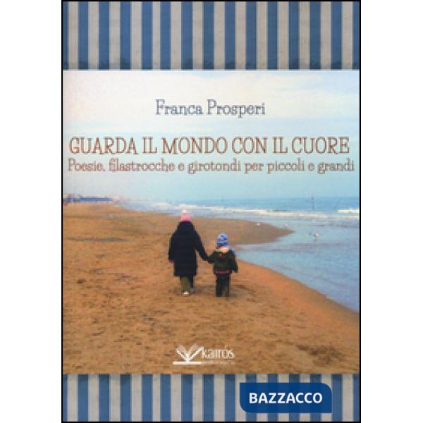 Guarda il mondo con il cuore. Poesie, filastrocche e girotondi per piccoli e grandi