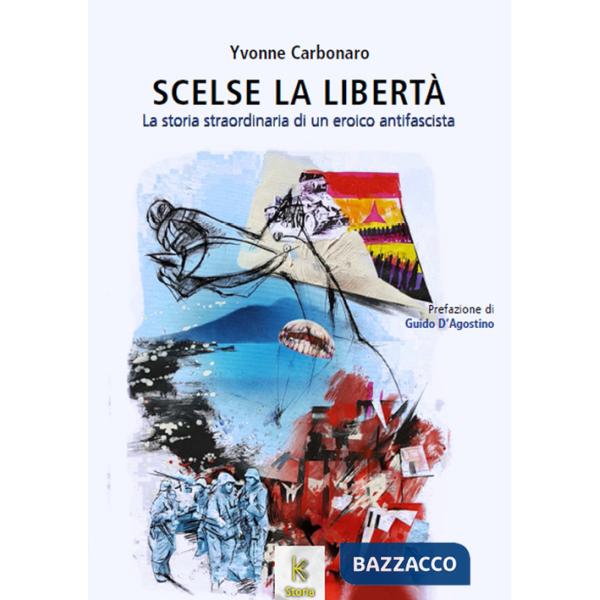 Scelse la libertà. La storia straordinaria di un eroico antifascista