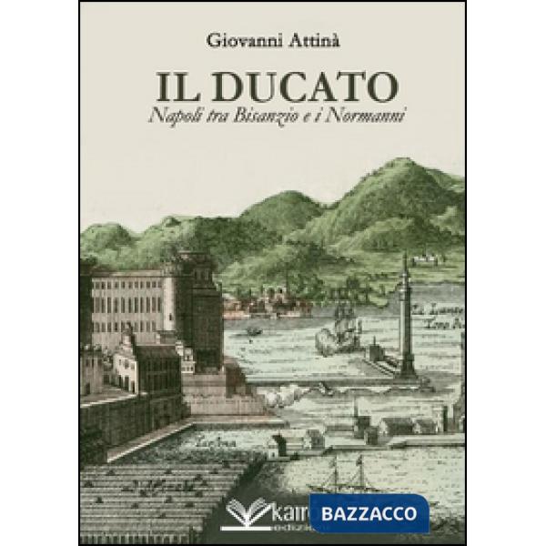 Ducato. Napoli tra Bisanzio e i Normanni (Il)