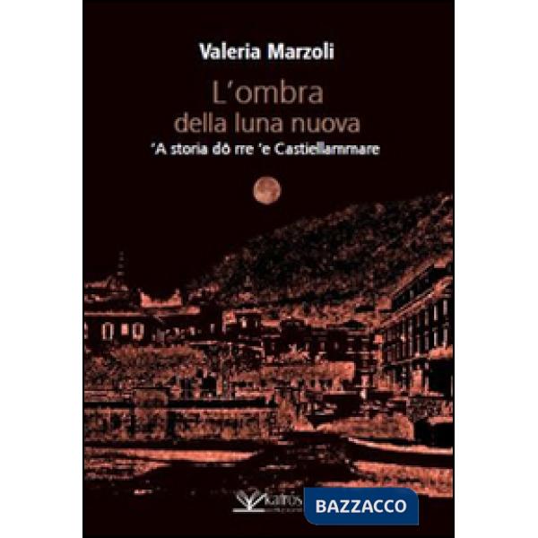 Ombra della luna nuova. 'A storia dô rre 'e Castiellammare (L')