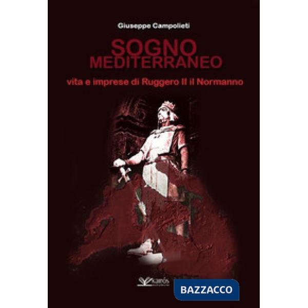 Sogno mediterraneo. Vita e imprese di Ruggero II il normanno