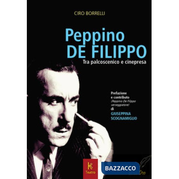 Peppino De Filippo. Tra palcoscenico e cinepresa