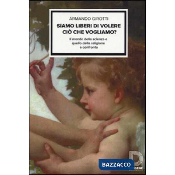 Siamo liberi di volere ciò che vogliamo? Il mondo della scienza e quello della religione a confronto