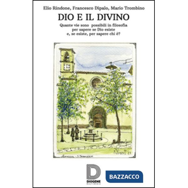 Dio e il divino. Quante vie sono possibili in filosofia per sapere se Dio esiste e, se esiste, per sapere chi è?