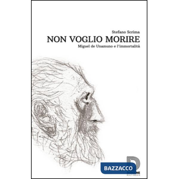 Non voglio morire. Miguel de Unamuno e l'immortalità