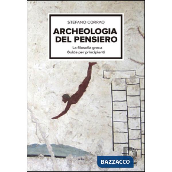 Archeologia del pensiero. La filosofia greca, guida per principianti
