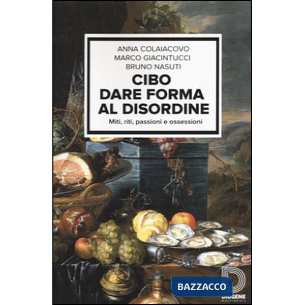 Cibo. Dare forma al disordine. Miti, riti, passioni e ossessioni