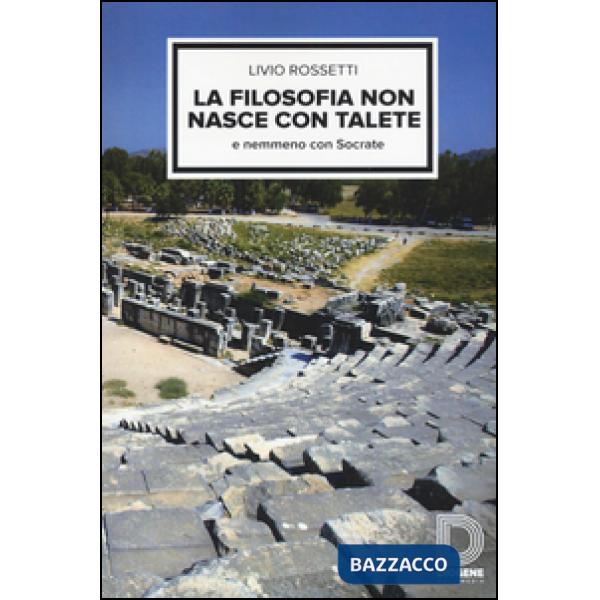 Filosofia non nasce con Talete e nemmeno con Socrate (La)