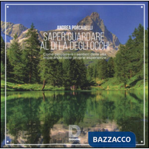 Saper guardare al di là degli occhi. Come percorrere i sentieri della vita imparando dalle proprie esperienze