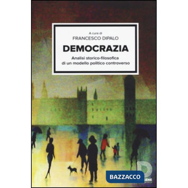 Democrazia. Analisi storico-filosofica di un modello politico controverso