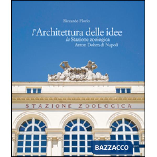 Architettura delle idee. La stazione zoologica Anton Dohrn di Napoli (L')