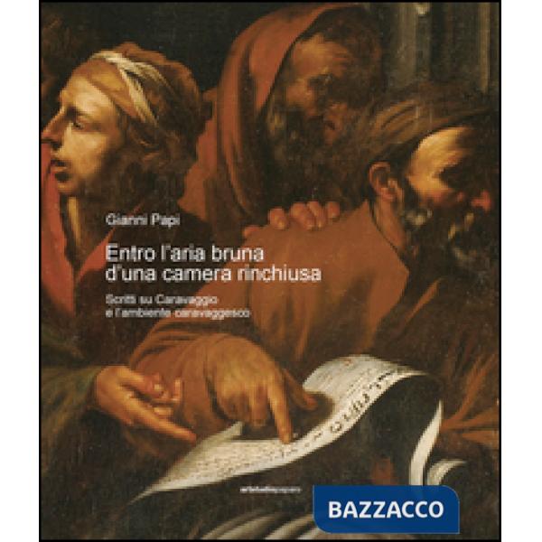 Entro l'aria bruna d'una camera rinchiusa. Scritti su Caravaggio e l'ambiente ca