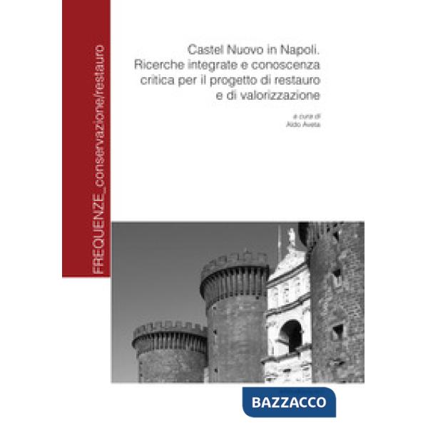 Castel Nuovo in Napoli. Ricerche integrate e conoscenza critica per il progetto di restauro e di valorizzazione