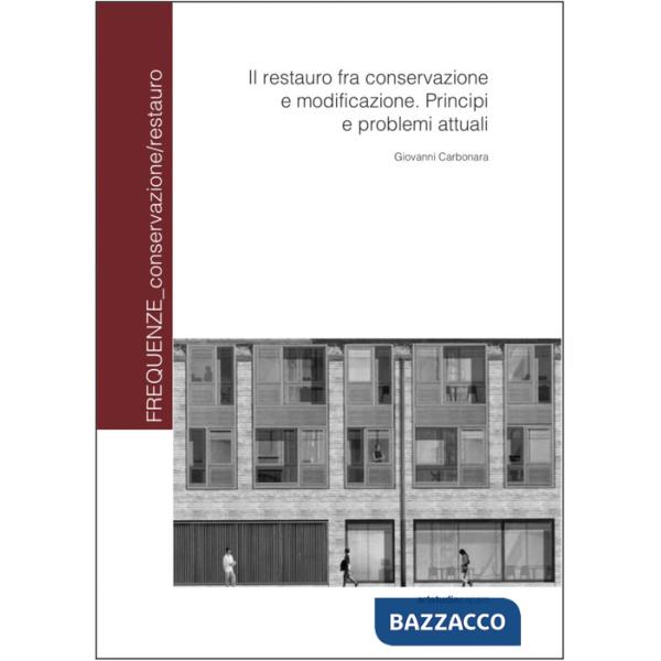 Restauro fra conservazione e modificazione. Principi e problemi attuali. Ediz. a colori (Il)