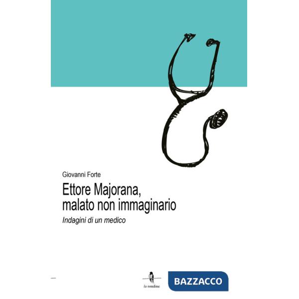 Ettore Majorana, malato non immaginario. Indagini di un medico