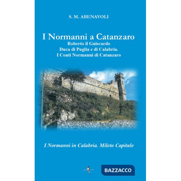 Normanni a Catanzaro. Roberto il Guiscardo duca di Puglia e di Calabria. I conti normanni di Catanzaro (I)