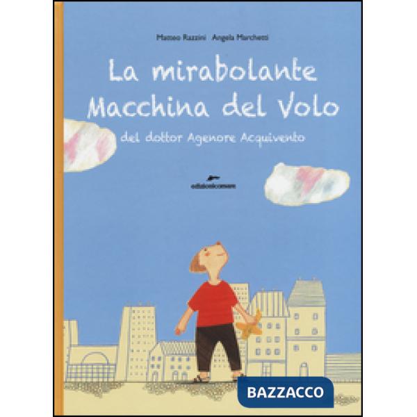 Mirabolante macchina del volo del dottor Agenore Acquivento. Ediz. illustrata (La)