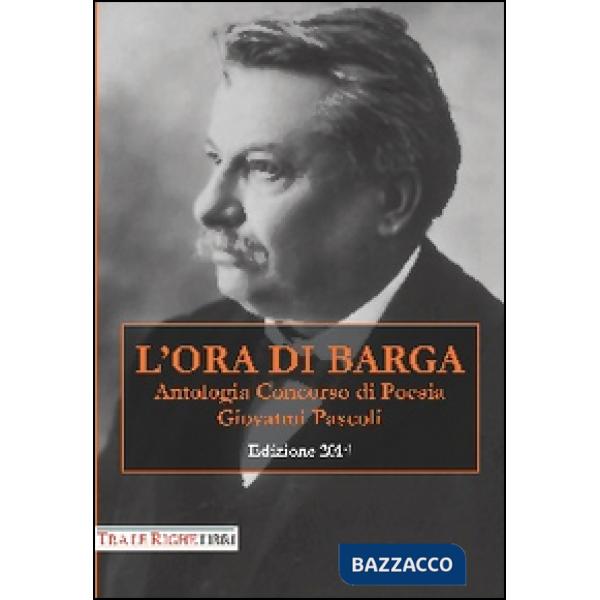 Ora di Barga 2014. Antologia concorso di poesia Giovanni Pascoli (L')