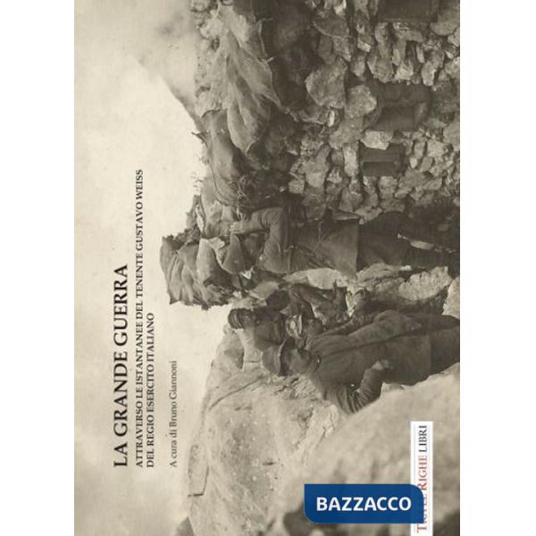 Grande guerra attraverso le istantanee del tenente Gustavo Weiss. Ediz. illustrata (La)
