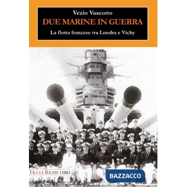Due marine in guerra. Le forze navali francesi tra Londra e Vichy