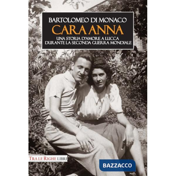 Cara Anna. Una storia d'amore a Lucca durante la seconda guerra mondiale