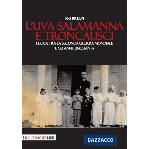 Uva salamanna e Troncausci. Lucca tra la seconda guerra mondiale e gli anni Cinquanta (L')