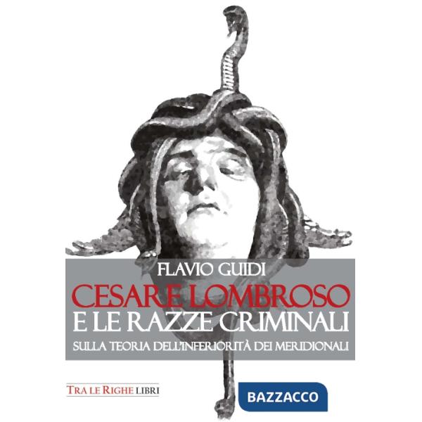 Cesare Lombroso e le razze criminali. Sulla teoria dell'inferiorità dei meridionali