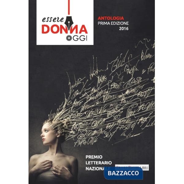 Essere donna oggi 2016. Antologia del premio letterario