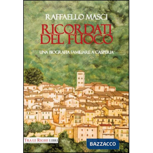 Ricordati del fuoco. Una biografia familiare a Casperia