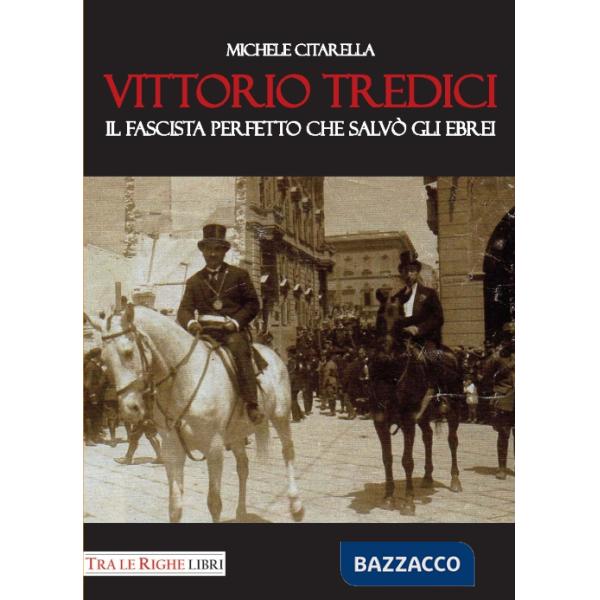 Vittorio Tredici il fascista perfetto che salvò gli ebrei